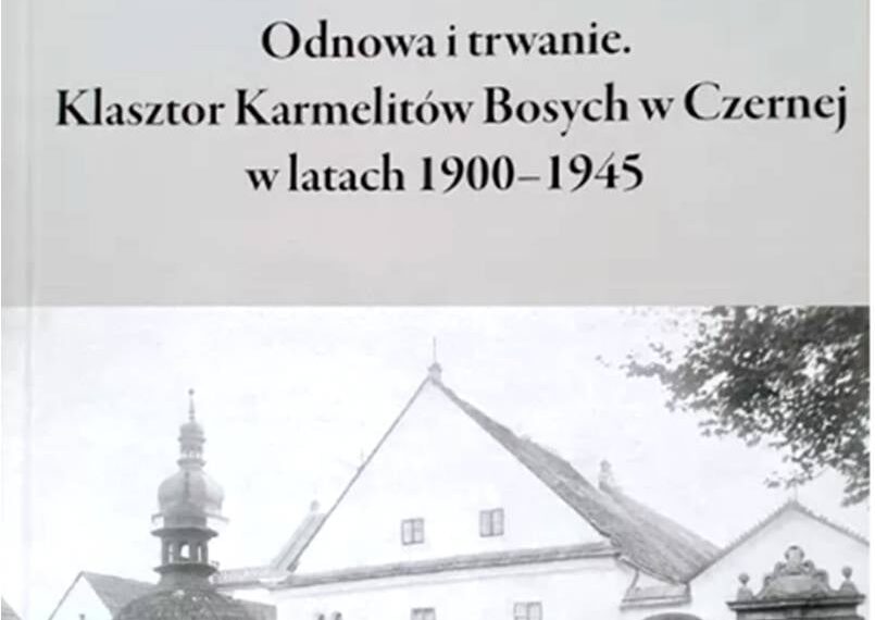 prof. dr hab. Jolanta M. Marszalska, „Odnowa i trwanie. Klasztor Karmelitów Bosych w Czernej w latach 1900-1945”