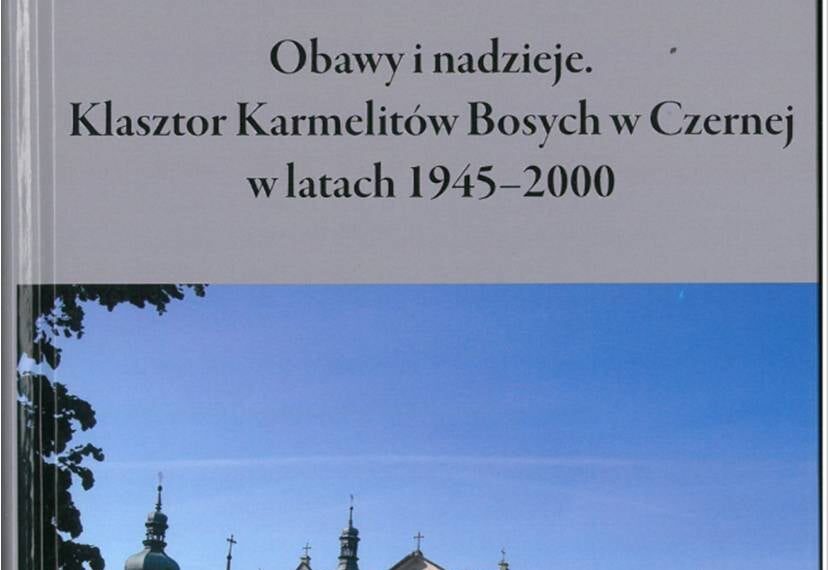 ks. prof. dr hab. Waldemar Graczyk, „Obawy i nadzieje. Klasztor karmelitów bosych w Czernej w latach 1945-2000”