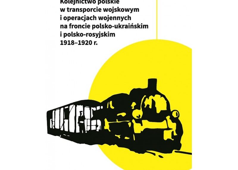 prof. dr hab. Janusz Odziemkowski, „Kolejnictwo polskie w transporcie wojskowym i operacjach wojennych na froncie polsko-ukraińskim i polsko-rosyjskim 1918-1920 r.”