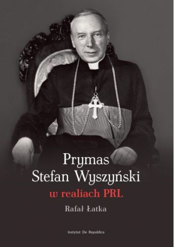 „Prymas Stefan Wyszyński w realiach PRL” (Rafał Łatka)