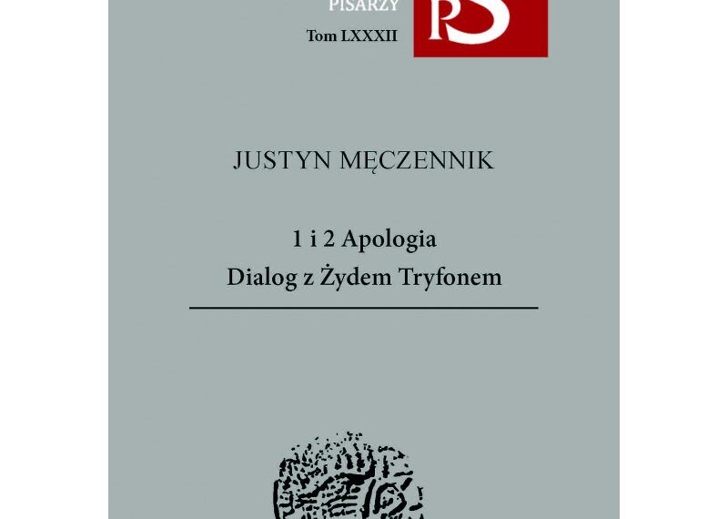 Justyn Męczennik, „1 i 2 Apologia. Dialog z Żydem Tryfonem” (tłum. i oprac. Leszek Misiarczyk)