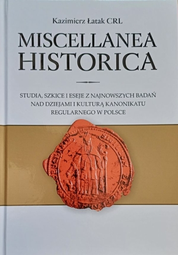 Kazimierz Łatak, „Miscellanea Historica. Studia, szkice i eseje z najnowszych badań nad dziejami i kulturą Kanonikatu Regularnego w Polsce”