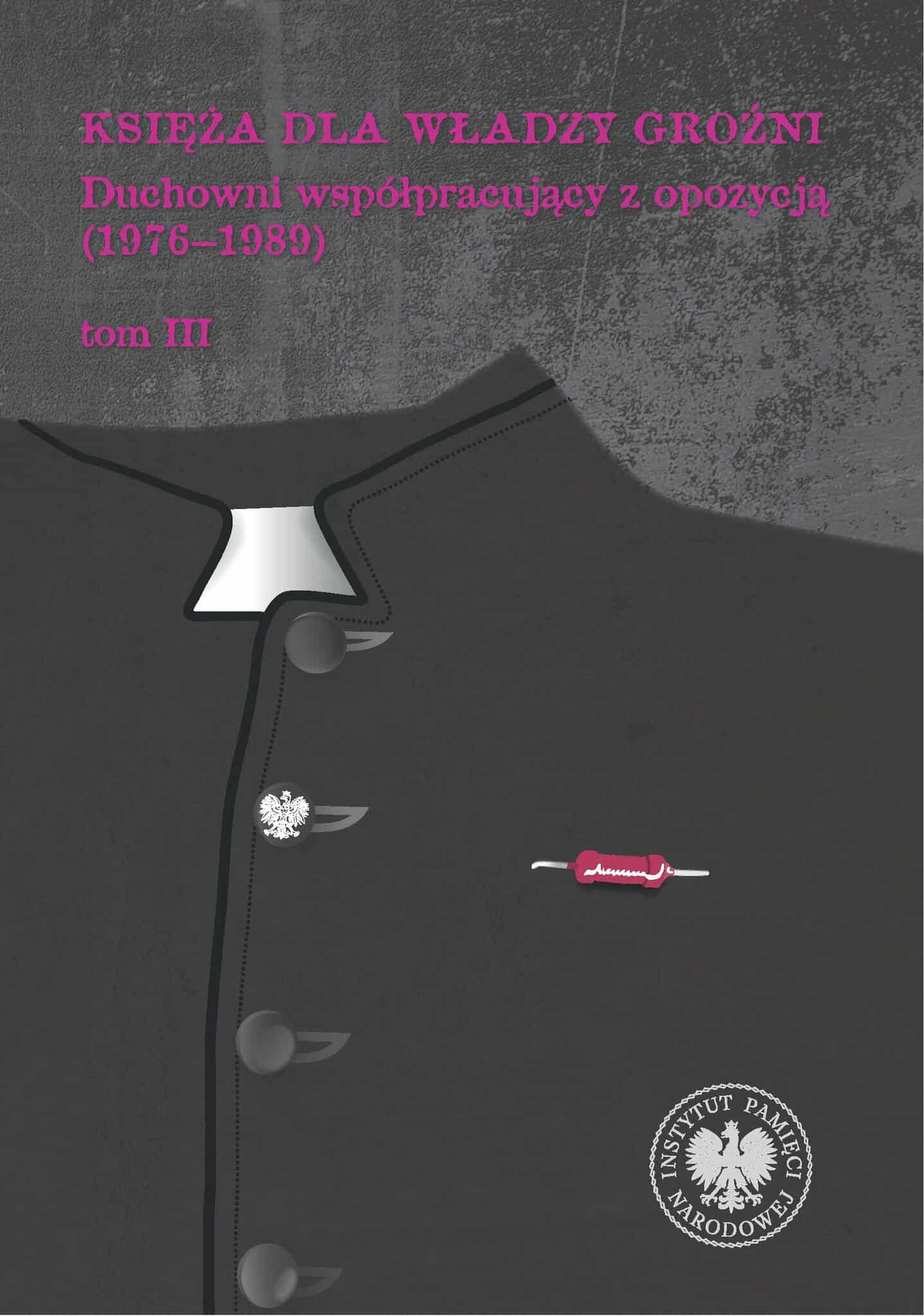 „Księża dla władzy groźni. Duchowni współpracujący z opozycją (1976-1989)”, t. 3, red. Rafał Łatka