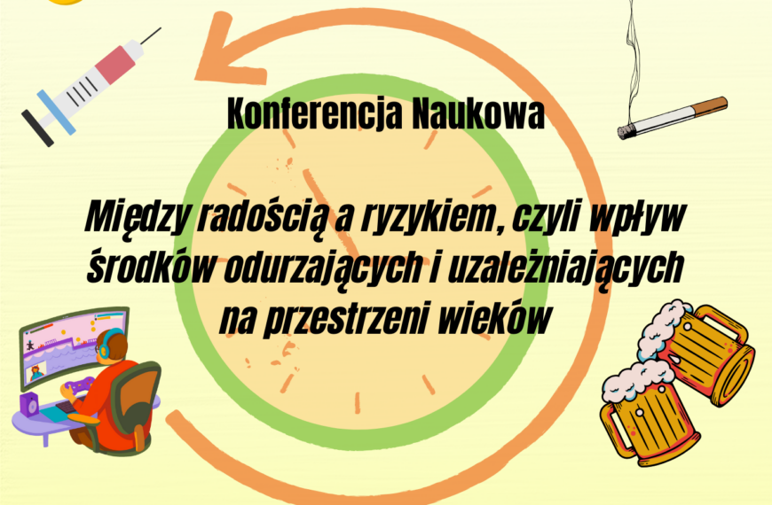 Konferencja naukowa ,,Między radością a ryzykiem, czyli wpływ środków odurzających i uzależniających na przestrzeni wieków”
