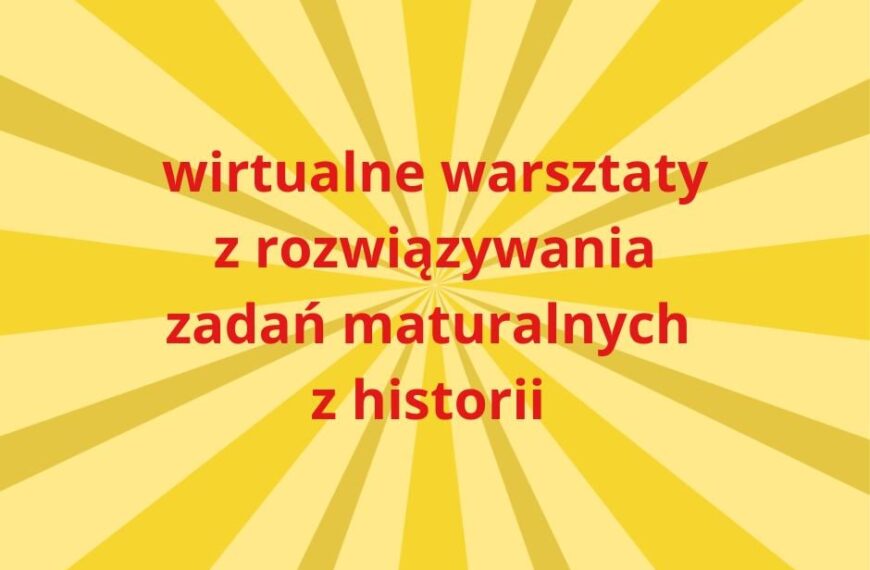 Zapraszamy na wirtualne warsztaty z rozwiązywania zadań maturalnych z historii
