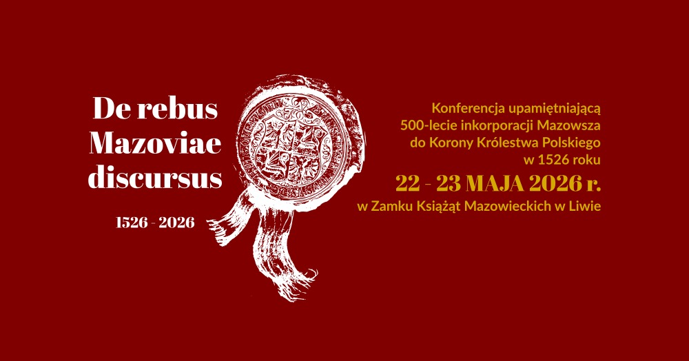 KONFERENCJA DLA UPAMIĘTNIENIA 500-LECIA INKORPORACJI MAZOWSZA DO KORONY W 1526 ROKU